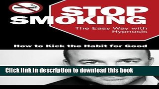 Download Stop Smoking the Easy Way with Hypnosis: How to Kick the Habit for Good PDF Free