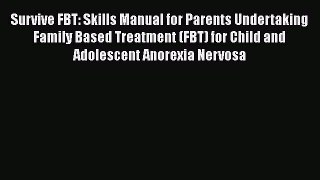 Read Survive FBT: Skills Manual for Parents Undertaking Family Based Treatment (FBT) for Child