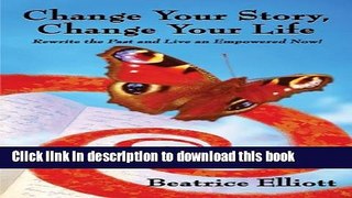 Download Change Your Story, Change Your Life: Rewrite the Past and Live an Empowered Now! ebook