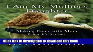 Read I Am My Mother s Daughter: Making Peace with Mom--Before It s Too Late  PDF Free
