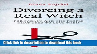 Download Divorcing a Real Witch: for Pagans and the People that Used to Love Them  PDF Online