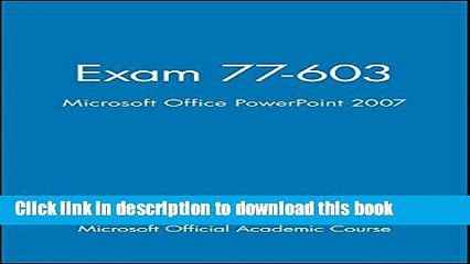 Read Exam 77-603, High School Version: Microsoft Office PowerPoint 2007 (Microsoft Official