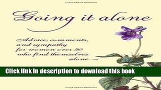 Read Going It Alone: Advice, Comments, and Sympathy for Women Over 50 Who Find Themselves Alone