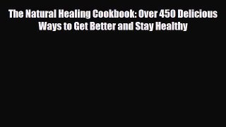 Download The Natural Healing Cookbook: Over 450 Delicious Ways to Get Better and Stay Healthy