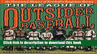 Read The League of Outsider Baseball: An Illustrated History of Baseball s Forgotten Heroes  Ebook