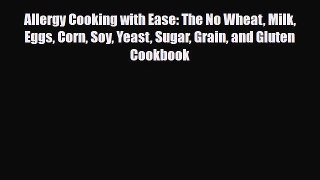 Read Allergy Cooking with Ease: The No Wheat Milk Eggs Corn Soy Yeast Sugar Grain and Gluten