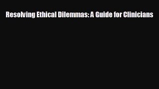 there is Resolving Ethical Dilemmas: A Guide for Clinicians