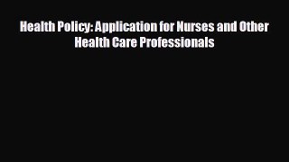 complete Health Policy: Application for Nurses and Other Health Care Professionals