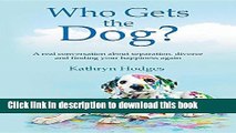 Read Who Gets the Dog?: A Real Conversation about Separation, Divorce and Finding Your Happiness