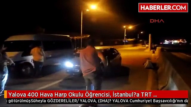 Yalova 400 Hava Harp Okulu Öğrencisi, İstanbul?a TRT Baskınına Götürülmüş