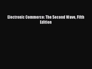 READ book  Electronic Commerce: The Second Wave Fifth Edition  Full Free