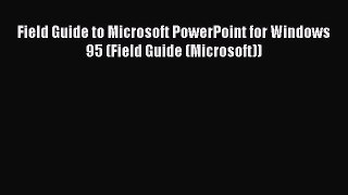 READ book  Field Guide to Microsoft PowerPoint for Windows 95 (Field Guide (Microsoft))  Full