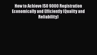 READ book  How to Achieve ISO 9000 Registration Economically and Efficiently (Quality and