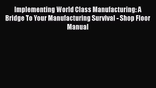 READ book  Implementing World Class Manufacturing: A Bridge To Your Manufacturing Survival