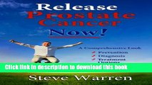 Read Release Prostate Cancer Now!: A Comprehensive Look: Prevention, Diagnosis, Treatment Options