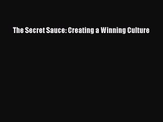 DOWNLOAD FREE E-books  The Secret Sauce: Creating a Winning Culture  Full Ebook Online Free