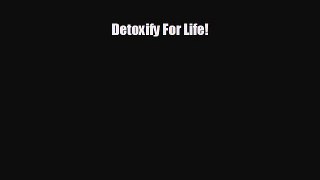 FREE PDF Detoxify For Life!#  BOOK ONLINE
