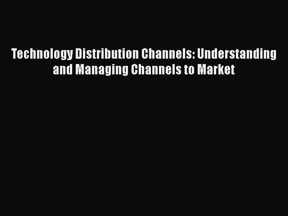DOWNLOAD FREE E-books  Technology Distribution Channels: Understanding and Managing Channels