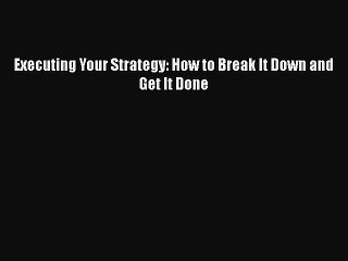 READ book  Executing Your Strategy: How to Break It Down and Get It Done  Full E-Book