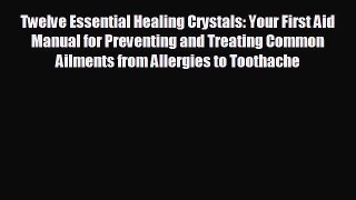READ book Twelve Essential Healing Crystals: Your First Aid Manual for Preventing and Treating