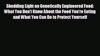 READ book Shedding Light on Genetically Engineered Food: What You Don’t Know About the Food