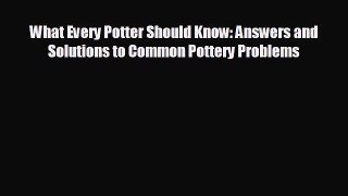 READ book What Every Potter Should Know: Answers and Solutions to Common Pottery Problems#
