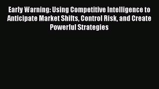 READ FREE FULL EBOOK DOWNLOAD  Early Warning: Using Competitive Intelligence to Anticipate