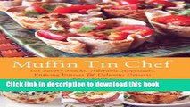 Download Muffin Tin Chef: 101 Savory Snacks, Adorable Appetizers, Enticing Entrees and Delicious