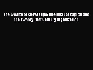 READ book  The Wealth of Knowledge: Intellectual Capital and the Twenty-first Century Organization