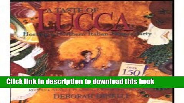 Download A Taste of Lucca: Hosting a Northern Italian Dinner Party : Recipes, Menus, Planning,