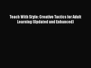 DOWNLOAD FREE E-books  Teach With Style: Creative Tactics for Adult Learning (Updated and Enhanced)