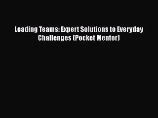 READ book  Leading Teams: Expert Solutions to Everyday Challenges (Pocket Mentor)  Full E-Book