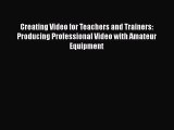 DOWNLOAD FREE E-books  Creating Video for Teachers and Trainers: Producing Professional Video