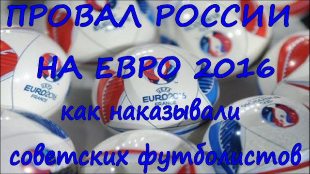 Провал России на евро 2016.Как наказывали советских футболистов.