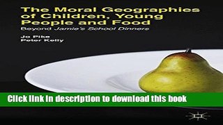 Read The Moral Geographies of Children, Young People and Food: Beyond Jamie s School Dinners  PDF