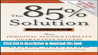 Read The 85% Solution: How Personal Accountability Guarantees Success -- No Nonsense, No Excuses