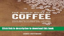 Read The World Atlas of Coffee: From Beans to Brewing -- Coffees Explored, Explained and Enjoyed