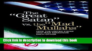 Download The Great Satan vs. the Mad Mullahs: How the United States and Iran Demonize Each Other