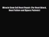 Download Miracle Stem Cell Heart Repair: (For Heart Attack Heart Failure and Bypass Patients)