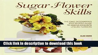 Read Sugar Flower Skills: The Cake Decorator s Step-by-Step Guide to Making Exquisite Lifelike