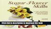 Read Sugar Flower Skills: The Cake Decorator s Step-by-Step Guide to Making Exquisite Lifelike