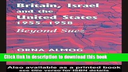 Download Britain, Israel and the United States, 1955-1958: Beyond Suez (British Politics and