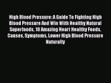 Read High Blood Pressure: A Guide To Fighting High Blood Pressure And Win With Healthy Natural