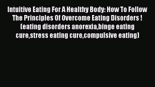 Download Intuitive Eating For A Healthy Body: How To Follow The Principles Of Overcome Eating