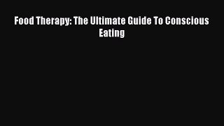 Read Food Therapy: The Ultimate Guide To Conscious Eating Ebook Free