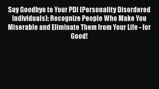 Read Say Goodbye to Your PDI (Personality Disordered Individuals): Recognize People Who Make