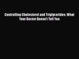 Read Controlling Cholesterol and Triglycerides: What Your Doctor Doesn't Tell You Ebook Free