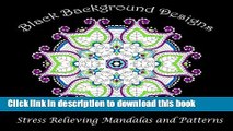 Read Black Background Designs: Stress Relieving Mandalas and Patterns (Adult Coloring Patterns)