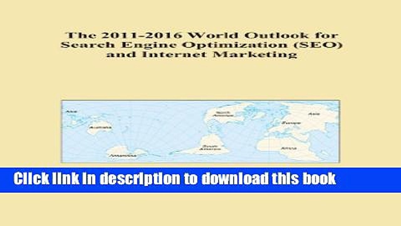 Download The 2011-2016 World Outlook for Search Engine Optimization (SEO) and Internet Marketing