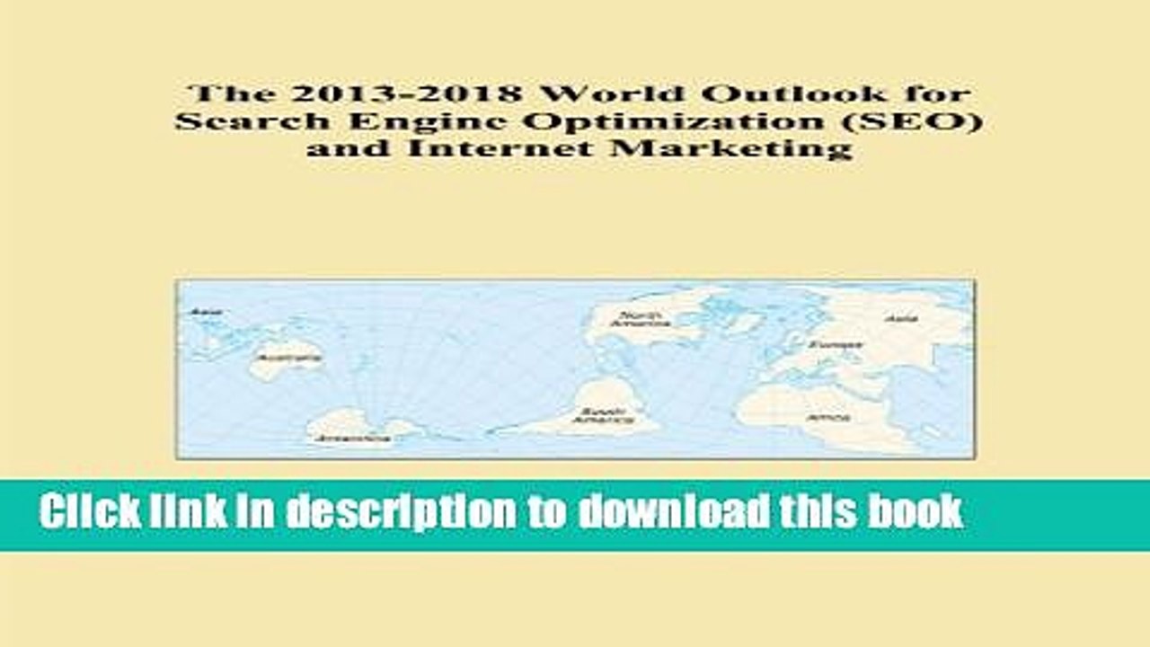 Download The 2013-2018 World Outlook for Search Engine Optimization (SEO) and Internet Marketing